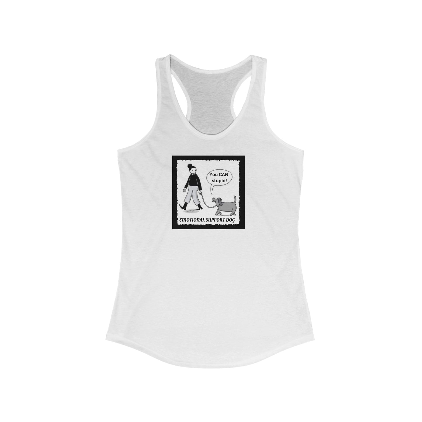 YOU CAN STUPID EMOTIONAL SUPPORT DOG  Women's Ideal Racerback Tank