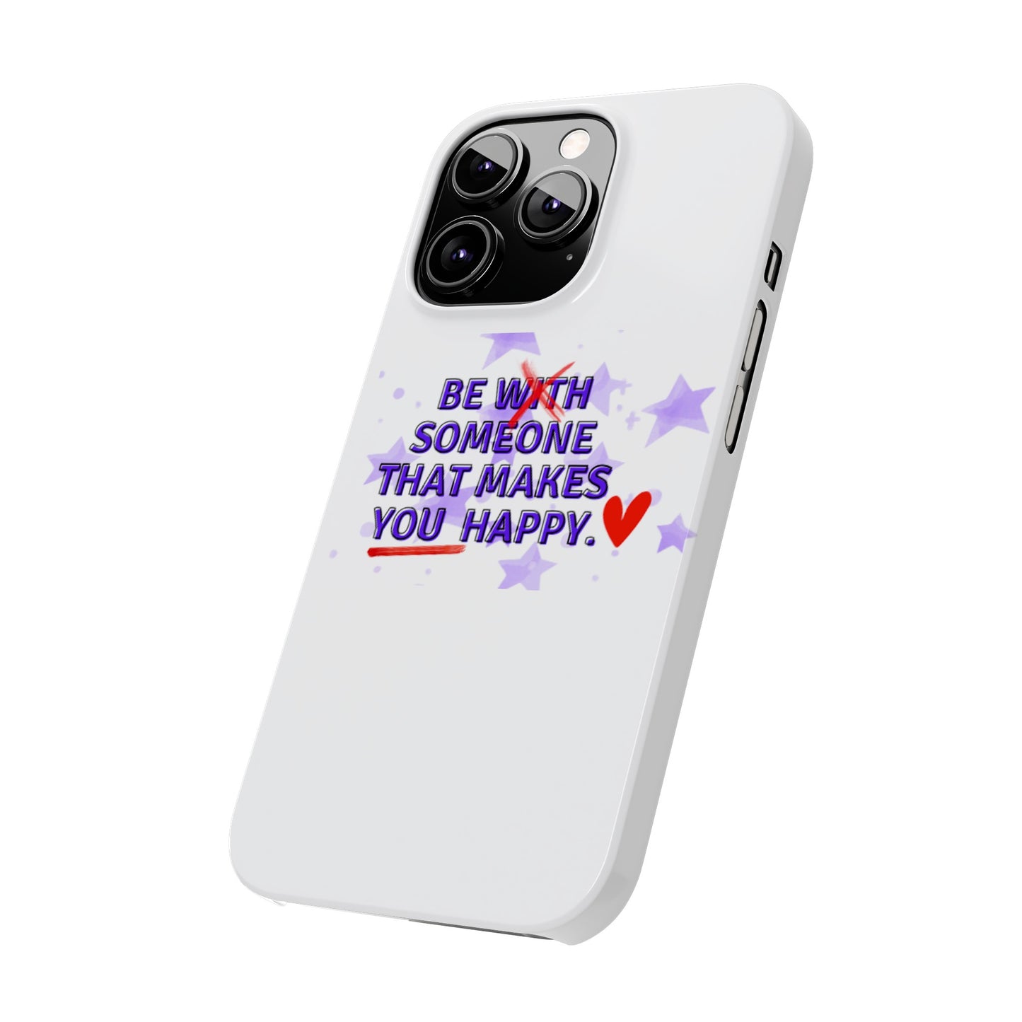 BE SOMEONE THAT MAKES YOU HAPPY Slim Phone Cases