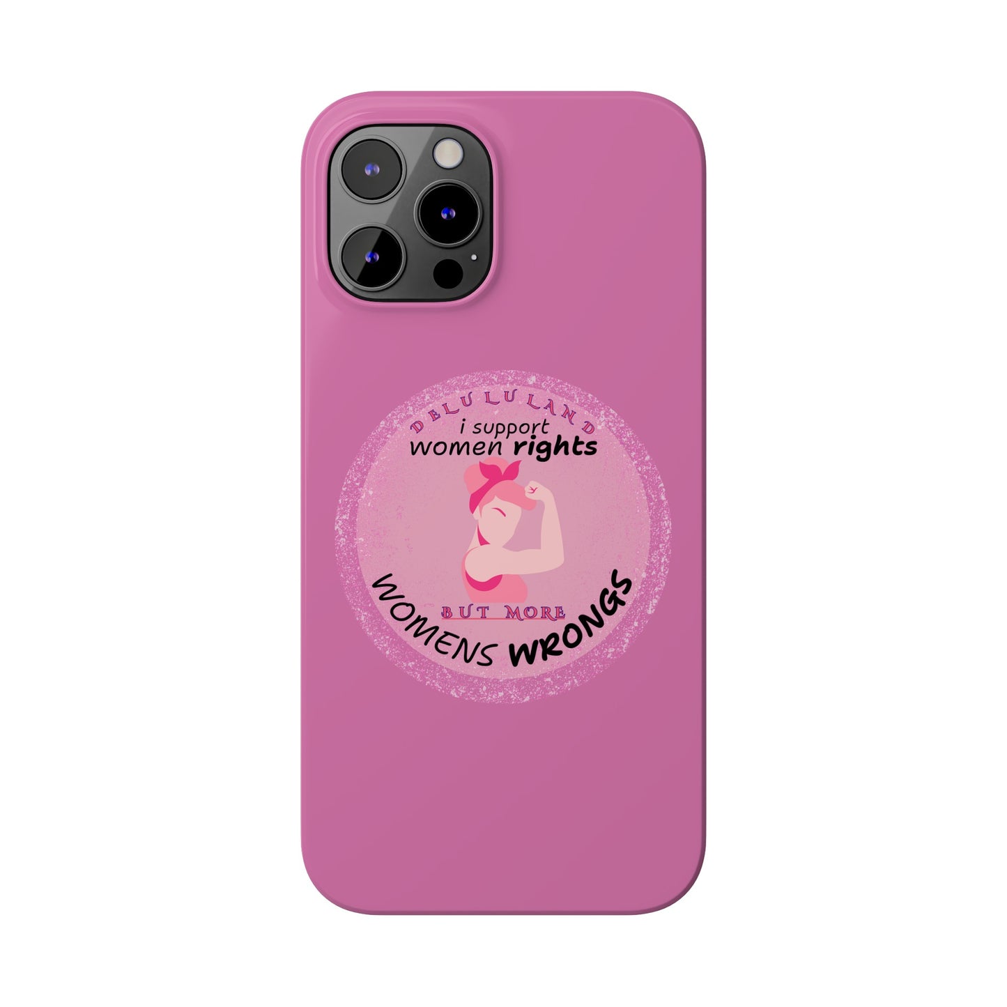 I SUPPORT WOMENS RIGHTS BUT MORE WOMENS WRONGS WOSlim Phone Cases