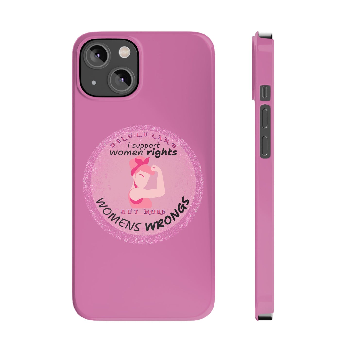 I SUPPORT WOMENS RIGHTS BUT MORE WOMENS WRONGS WOSlim Phone Cases