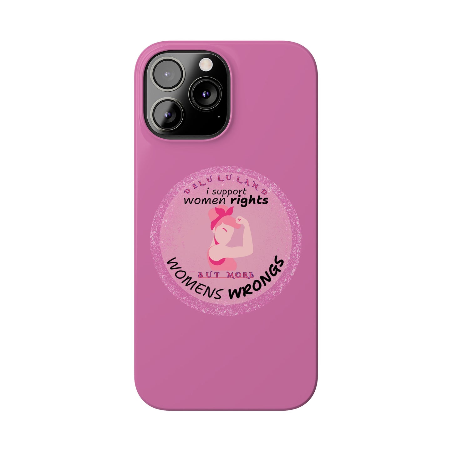 I SUPPORT WOMENS RIGHTS BUT MORE WOMENS WRONGS WOSlim Phone Cases