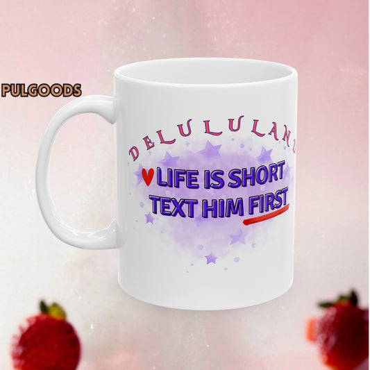 LIFE IS SHORT TEXT HIM FIRST DELULULAND Ceramic Mug, (11oz, 15oz)