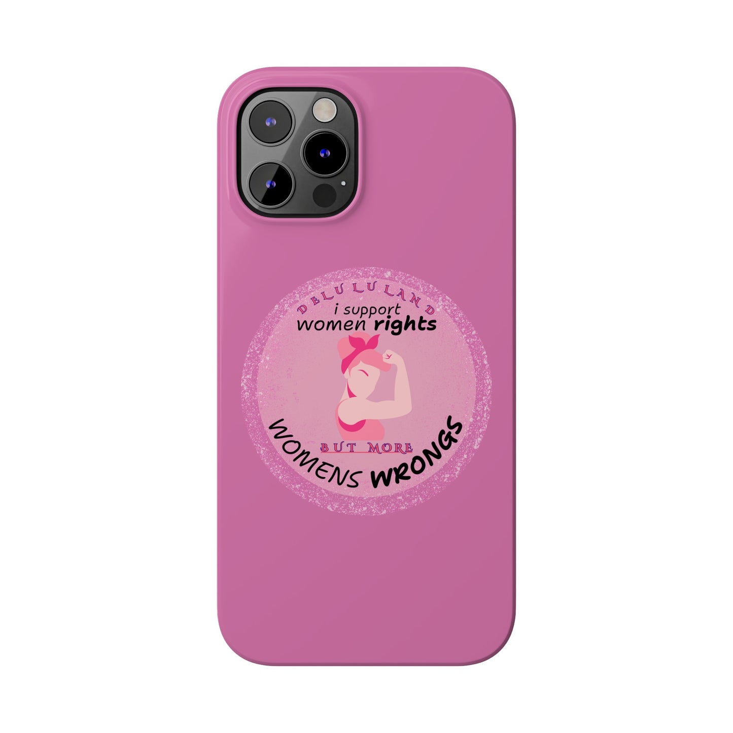 I SUPPORT WOMENS RIGHTS BUT MORE WOMENS WRONGS WOSlim Phone Cases