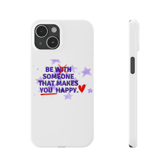 BE SOMEONE THAT MAKES YOU HAPPY Slim Phone Cases