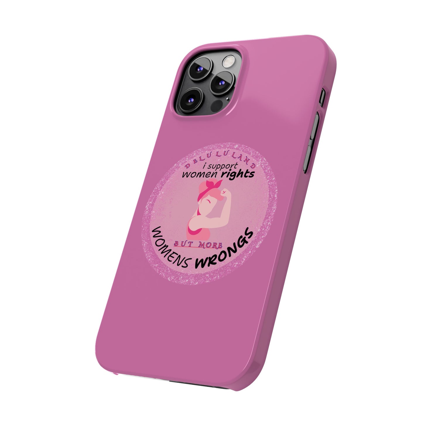 I SUPPORT WOMENS RIGHTS BUT MORE WOMENS WRONGS WOSlim Phone Cases