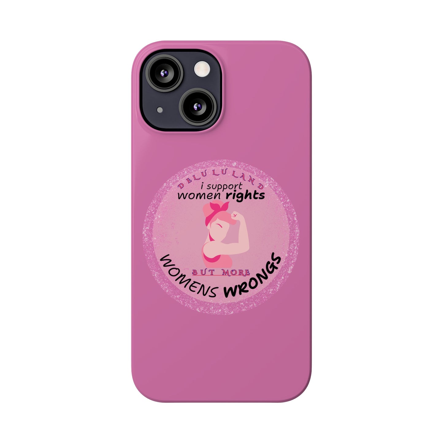 I SUPPORT WOMENS RIGHTS BUT MORE WOMENS WRONGS WOSlim Phone Cases