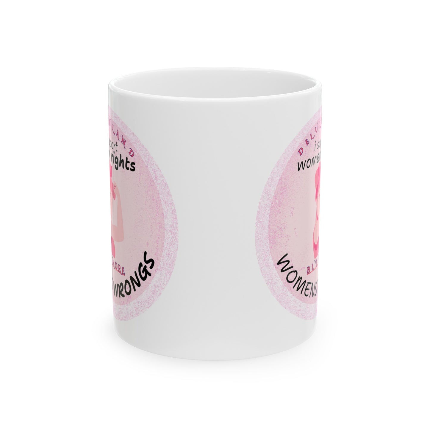 I SUPPORT WOMENS RIGHTS BUT MORE WOMENS WRONGS Ceramic Mug, (11oz, 15oz)